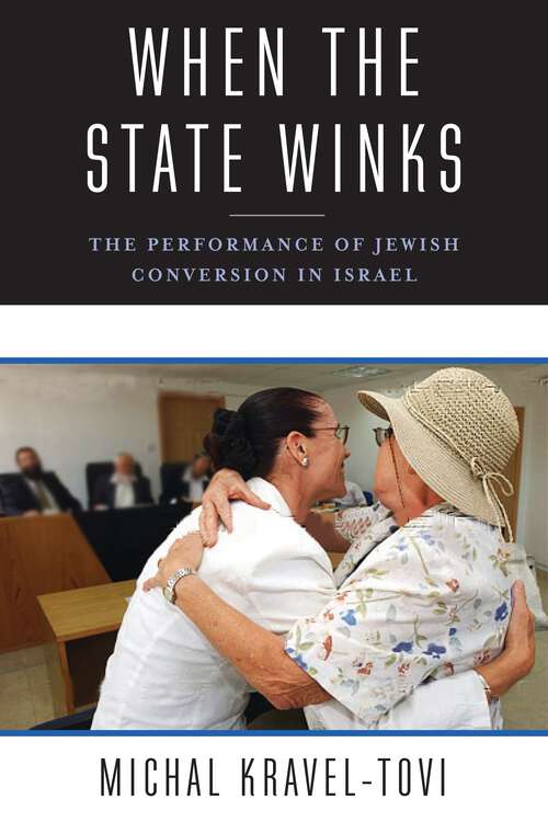 Book cover of When the State Winks: The Performance of Jewish Conversion in Israel (Religion, Culture, and Public Life #5)