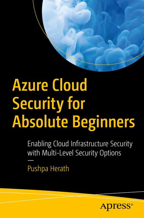 Book cover of Azure Cloud Security for Absolute Beginners: Enabling Cloud Infrastructure Security with Multi-Level Security Options (1st ed.)