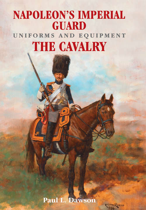 Book cover of Napoleon's Imperial Guard Uniforms and Equipment. Volume 2: The Cavalry
