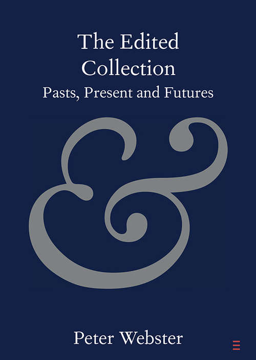 Book cover of The Edited Collection: Pasts, Present and Futures (Elements in Publishing and Book Culture)