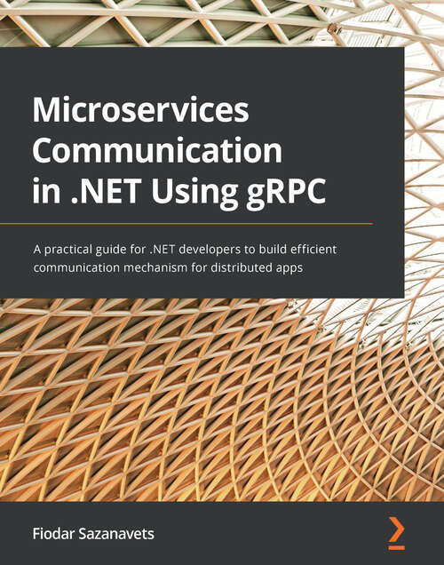 Book cover of Microservices Communication in .NET Using gRPC: A practical guide for .NET developers to build efficient communication mechanism for distributed apps