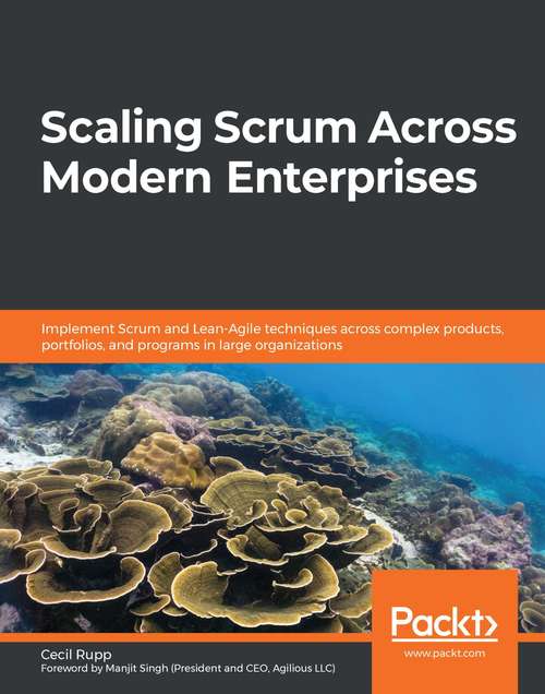 Book cover of Scaling Scrum Across Modern Enterprises: Implement Scrum and Lean-Agile techniques across complex products, portfolios, and programs in large organizations