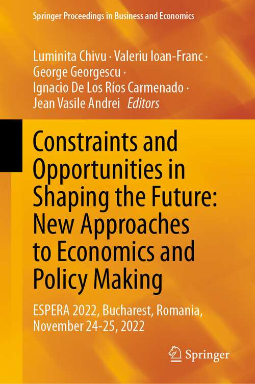 Book cover of Constraints and Opportunities in Shaping the Future: ESPERA 2022, Bucharest, Romania, November 24-25, 2022 (1st ed. 2024) (Springer Proceedings in Business and Economics)