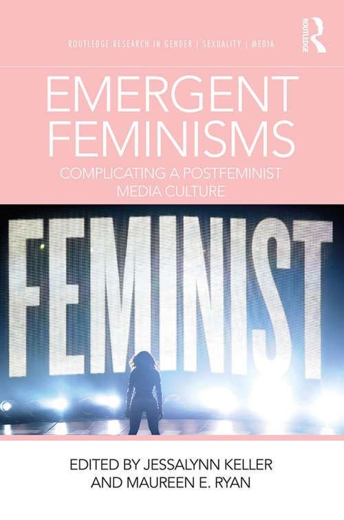 Book cover of Emergent Feminisms: Complicating a Postfeminist Media Culture (Routledge Research in Gender, Sexuality, and Media)