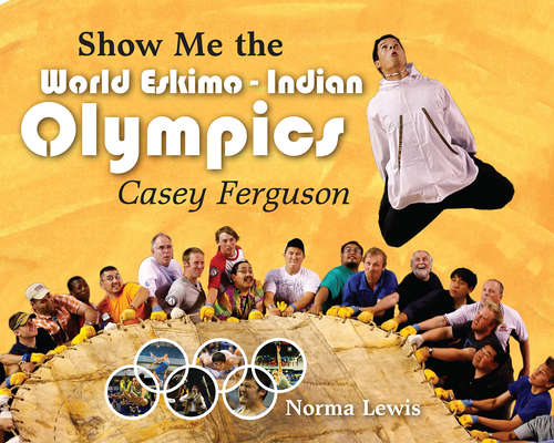 Book cover of Show Me The World Eskimo-Indian Olympics: Casey Ferguson