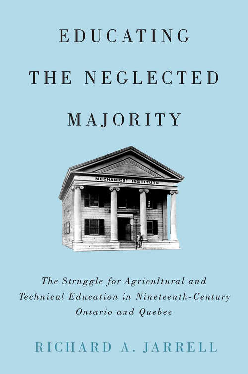 Book cover of Educating the Neglected Majority: The Struggle for Agricultural and Technical Education in Nineteenth-Century Ontario and Quebec