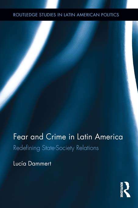 Book cover of Fear and Crime in Latin America: Redefining State-Society Relations (Routledge Studies in Latin American Politics)