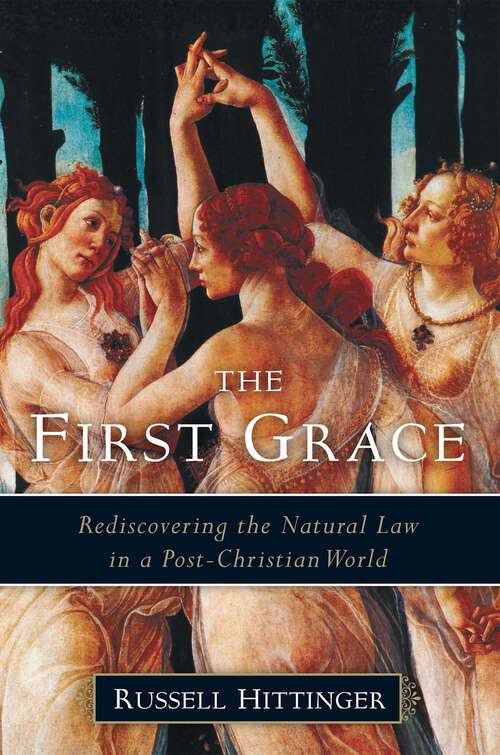 Book cover of The First Grace: Rediscovering the Natural Law in a Post-Christian World