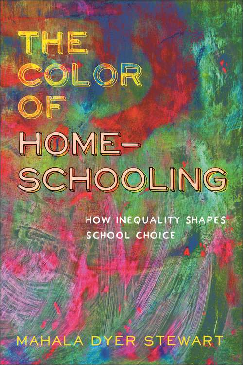 Book cover of The Color of Homeschooling: How Inequality Shapes School Choice