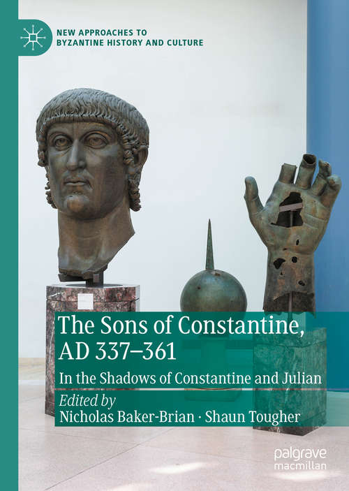 Book cover of The Sons of Constantine, AD 337-361: In the Shadows of Constantine and Julian (1st ed. 2020) (New Approaches to Byzantine History and Culture)