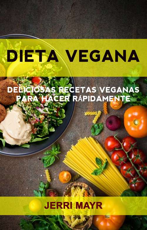 Book cover of Dieta Vegana: Deliciosas Recetas Veganas Para Hacer Rápidamente