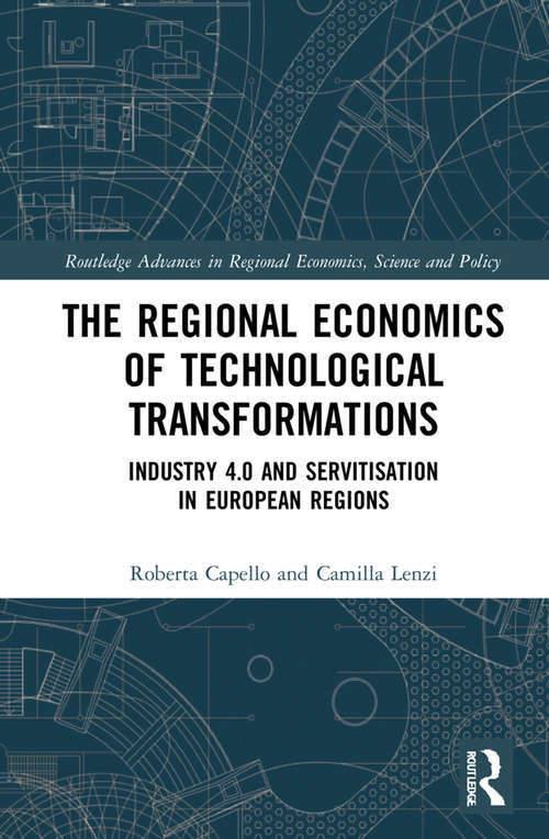 Book cover of The Regional Economics of Technological Transformations: Industry 4.0 and Servitisation in European Regions (Routledge Advances in Regional Economics, Science and Policy)