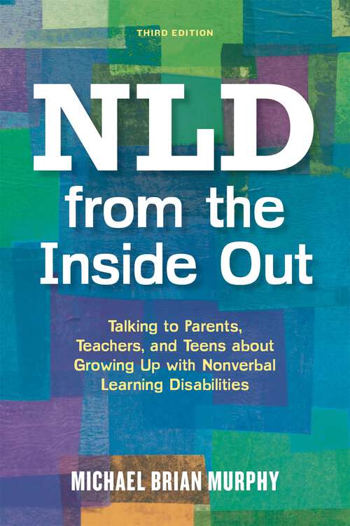 Book cover of NLD from the Inside Out: Talking to Parents, Teachers, and Teens about Growing Up with Nonverbal Learning Disabilities - Third Edition