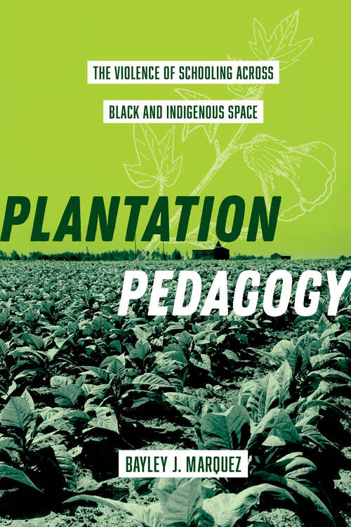 Book cover of Plantation Pedagogy: The Violence of Schooling across Black and Indigenous Space (American Crossroads #72)