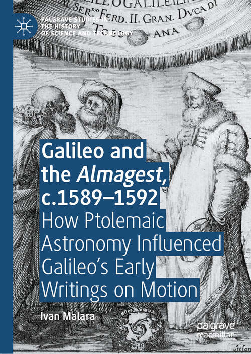 Book cover of Galileo and the Almagest, c.1589–1592: How Ptolemaic Astronomy Influenced Galileo’s Early Writings on Motion (Palgrave Studies in the History of Science and Technology)