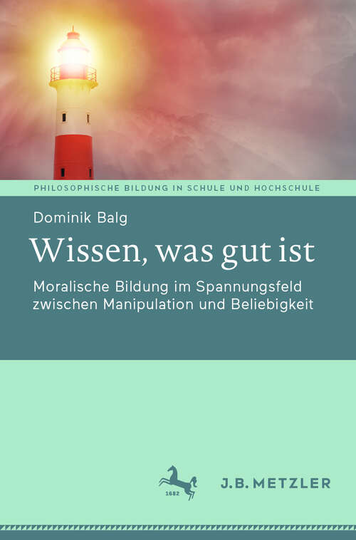 Book cover of Wissen, was gut ist: Moralische Bildung im Spannungsfeld zwischen Manipulation und Beliebigkeit (Philosophische Bildung in Schule und Hochschule)