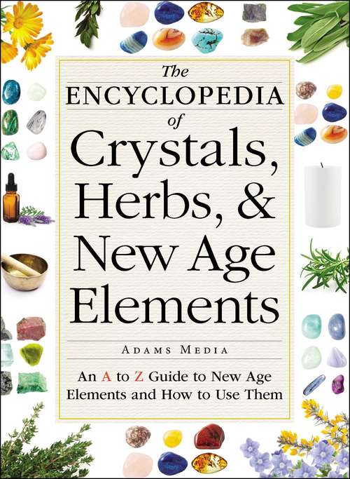 Book cover of The Encyclopedia of Crystals, Herbs, and New Age Elements: An A to Z Guide to New Age Elements and How to Use Them