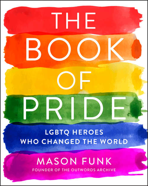 Book cover of The Book of Pride: LGBTQ Heroes Who Changed the World