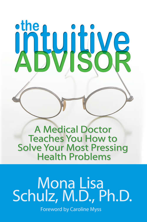 Book cover of The Intuitive Advisor: A Psychic Doctor Teaches You How To Solve Your Most Pressing Health Problems