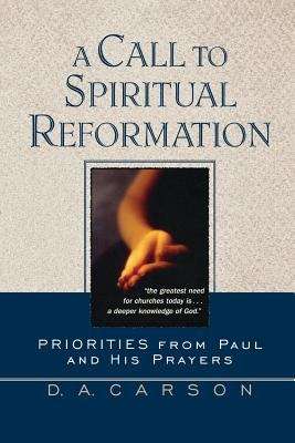 Book cover of A Call To Spiritual Reformation: Priorities From Paul And His Prayers