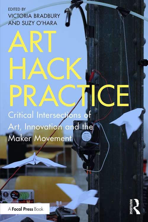 Book cover of Art Hack Practice: Critical Intersections of Art, Innovation and the Maker Movement