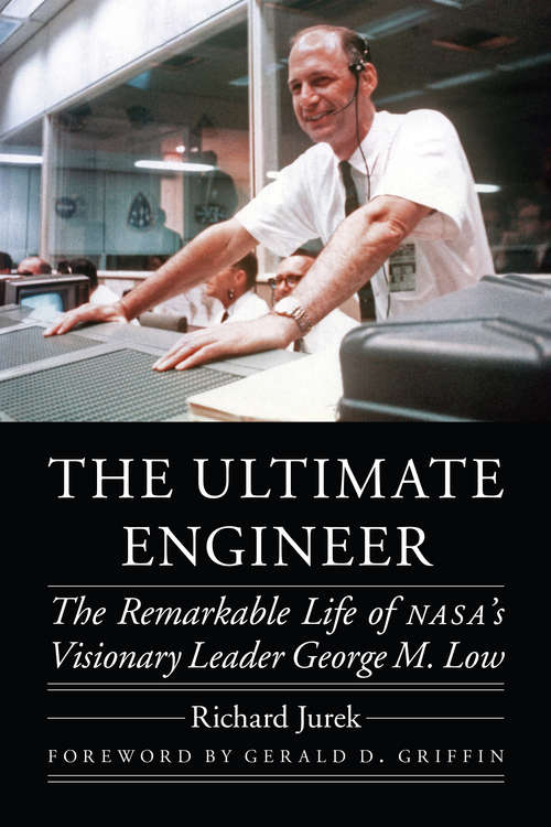 Book cover of The Ultimate Engineer: The Remarkable Life of NASA's Visionary Leader George M. Low (Outward Odyssey: A People's History of Spaceflight)