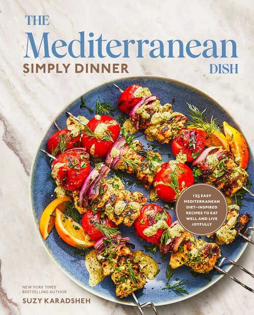 Book cover of The Mediterranean Dish: 125 Easy Mediterranean Diet-Inspired Recipes to Eat Well and Live Joyfully: A Cookbook