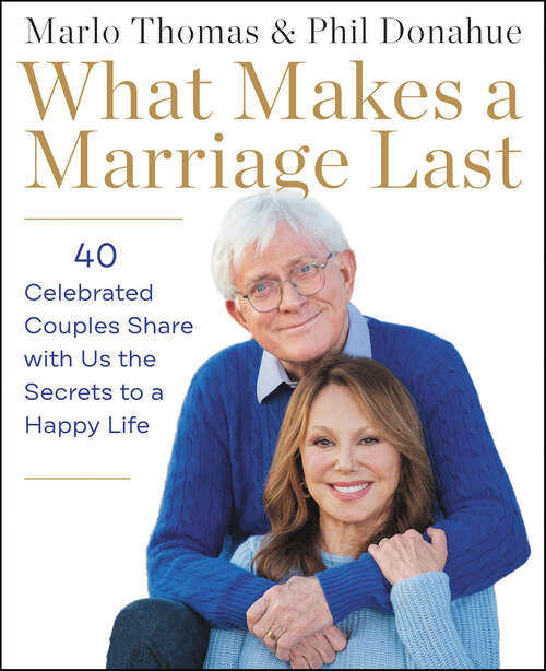Book cover of What Makes a Marriage Last: 40 Celebrated Couples Share with Us the Secrets to a Happy Life