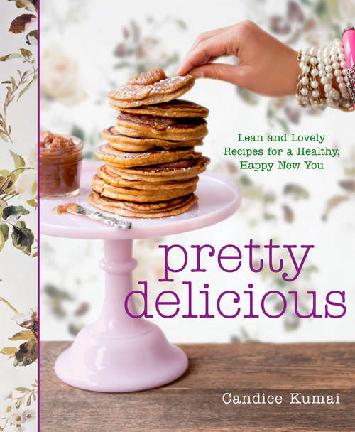 Book cover of Pretty Delicious: Lean and Lovely Recipes for a Healthy, Happy New You