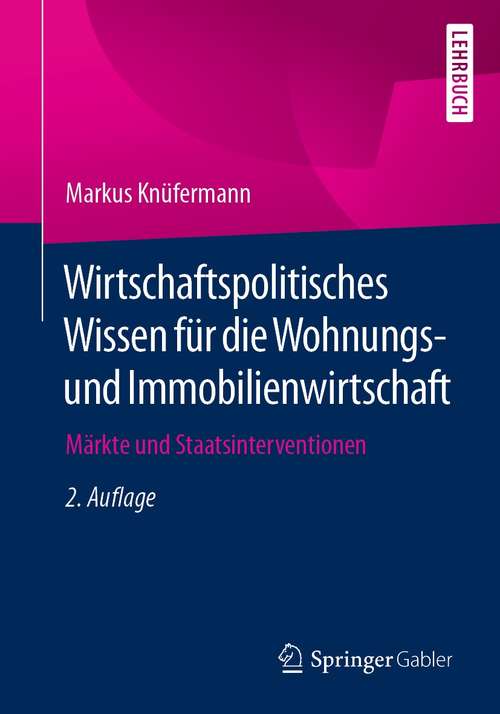 Book cover of Wirtschaftspolitisches Wissen für die Wohnungs- und Immobilienwirtschaft: Märkte und Staatsinterventionen (2. Aufl. 2021)