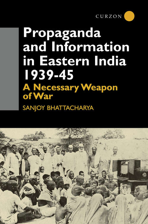 Book cover of Propaganda and Information in Eastern India 1939-45: A Necessary Weapon of War