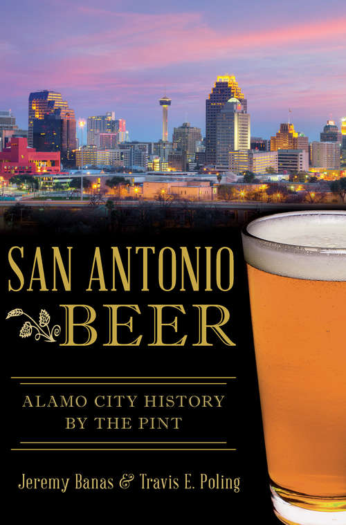 Book cover of San Antonio Beer: Alamo City History by the Pint (American Palate)