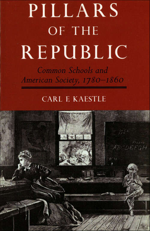 Book cover of Pillars of the Republic: Common Schools and American Society, 1780–1860 (American Century)