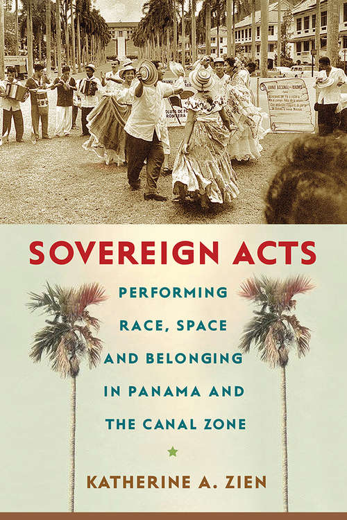 Book cover of Sovereign Acts: Performing Race, Space, and Belonging in Panama and the Canal Zone