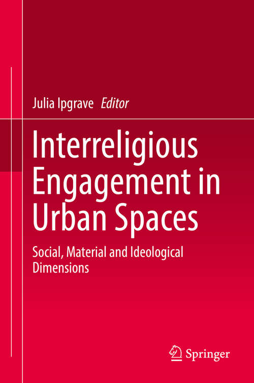 Book cover of Interreligious Engagement in Urban Spaces: Social, Material and Ideological Dimensions (1st ed. 2019)