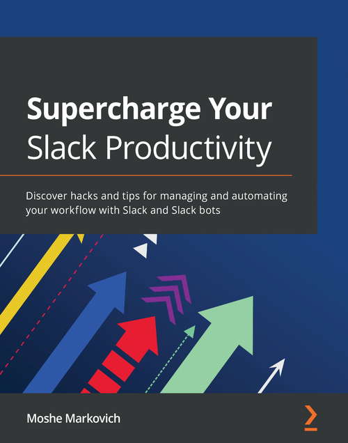 Book cover of Supercharge Your Slack Productivity: Discover hacks and tips for managing and automating your workflow with Slack and Slack bots