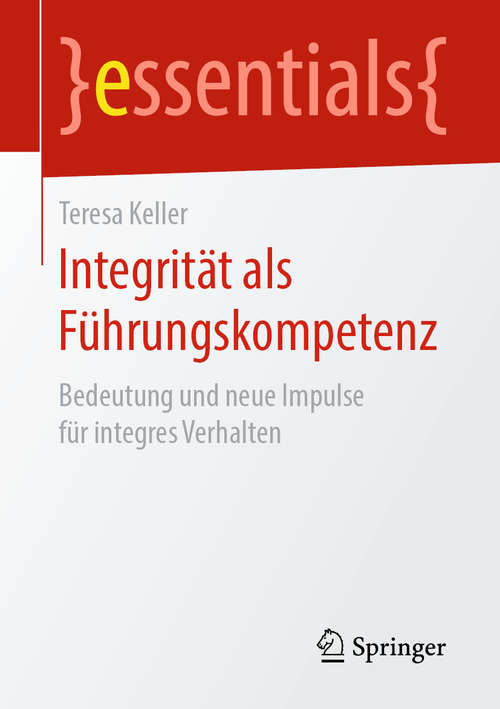 Book cover of Integrität als Führungskompetenz: Bedeutung und neue Impulse für integres Verhalten (1. Aufl. 2019) (essentials)