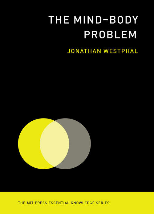 Book cover of The Mind-Body Problem (The MIT Press Essential Knowledge Series)