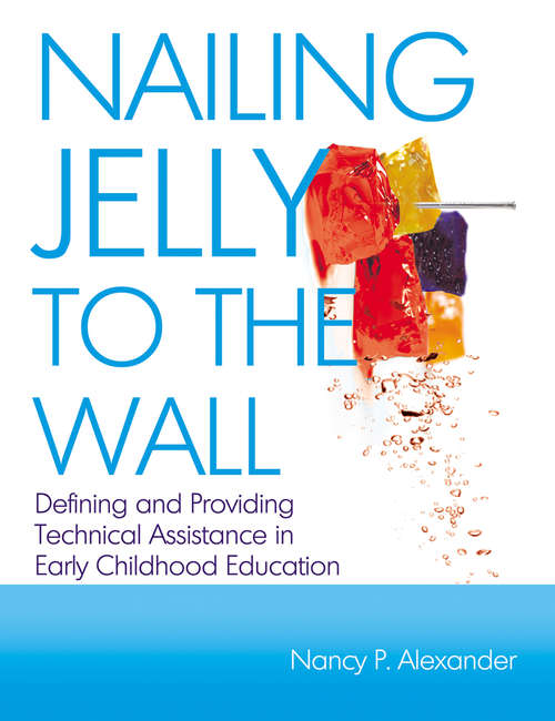 Book cover of Nailing Jelly to the Wall: Defining and Providing Technical Assistance in Early Childhood Education