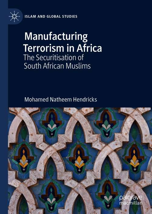 Book cover of Manufacturing Terrorism in Africa: The Securitisation of South African Muslims (1st ed. 2020) (Islam and Global Studies)