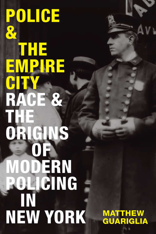 Book cover of Police and the Empire City: Race and the Origins of Modern Policing in New York