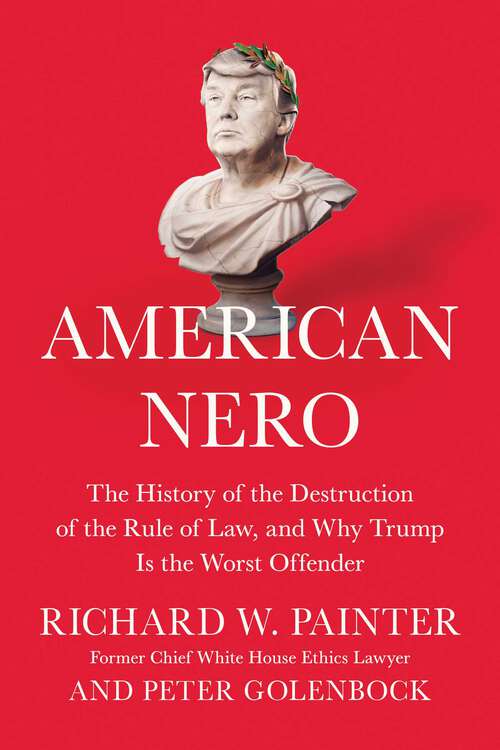 Book cover of American Nero: The History of the Destruction of the Rule of Law, and Why Trump Is the Worst Offender