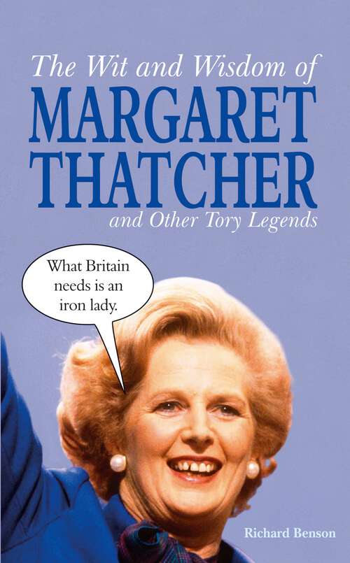 Book cover of The Wit and Wisdom of Margaret Thatcher: And Other Tory Legends