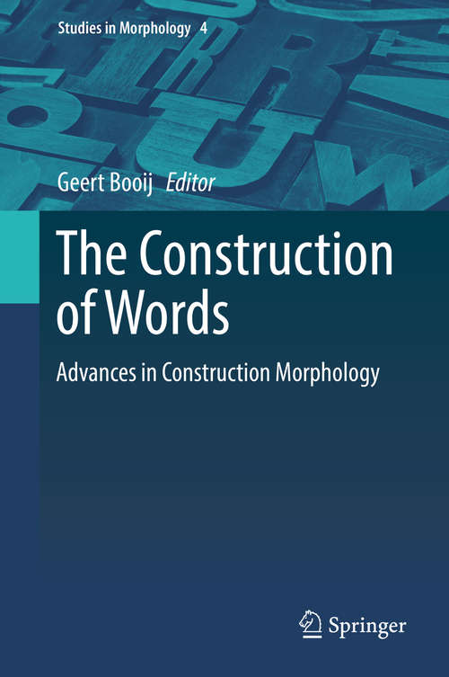 Book cover of The Construction of Words: Advances in Construction Morphology (1st ed. 2018) (Studies In Morphology Ser. #4)