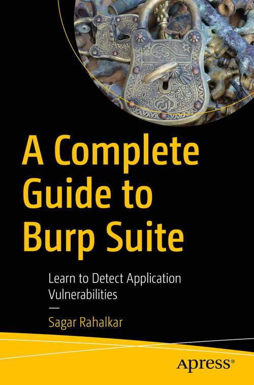 Book cover of A Complete Guide to Burp Suite: Learn to Detect Application Vulnerabilities (1st ed.)