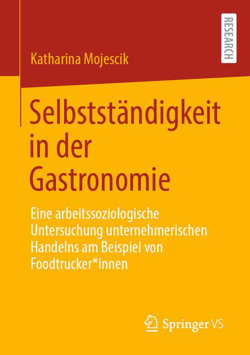 Book cover of Selbstständigkeit in der Gastronomie: Eine arbeitssoziologische Untersuchung unternehmerischen Handelns am Beispiel von Foodtrucker*innen (1. Aufl. 2022)