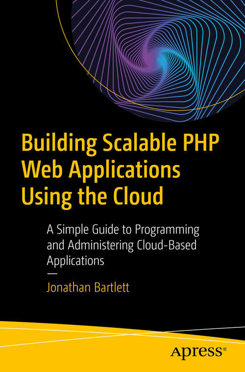Book cover of Building Scalable PHP Web Applications Using the Cloud: A Simple Guide to Programming and Administering Cloud-Based Applications (1st ed.)