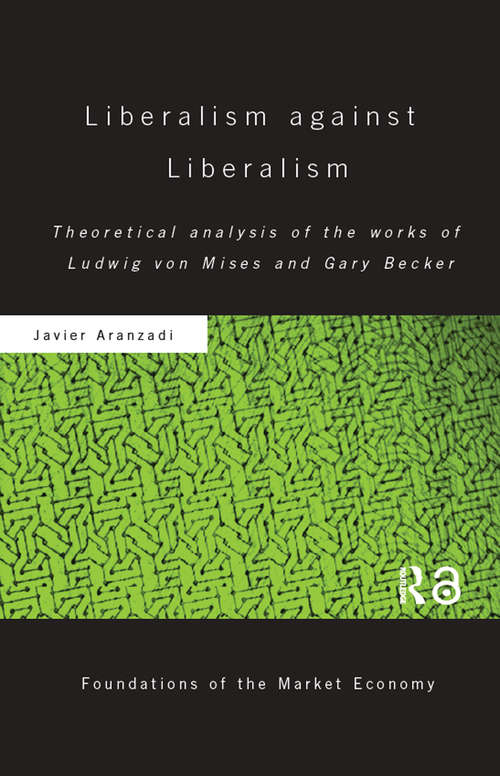 Book cover of Liberalism against Liberalism: Theoretical Analysis of the Works of Ludwig von Mises and Gary Becker (Routledge Foundations of the Market Economy)