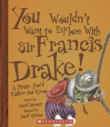 Book cover of You Wouldn’t Want to Explore With Sir Francis Drake: A Pirate You'd Rather Not Know