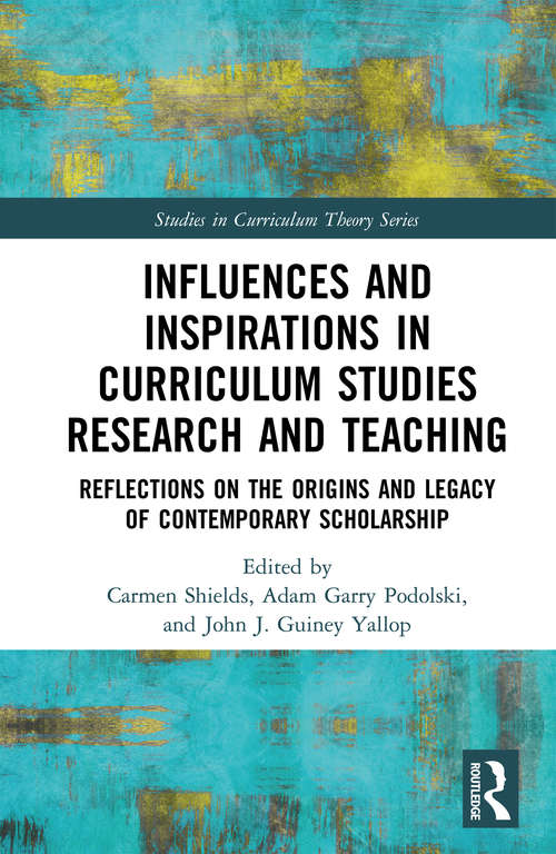 Book cover of Influences and Inspirations in Curriculum Studies Research and Teaching: Reflections on the Origins and Legacy of Contemporary Scholarship (Studies in Curriculum Theory Series)